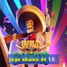 jogo abaixo de 1.5